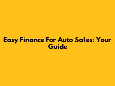 Easy Finance For Auto Sales: Your Guide