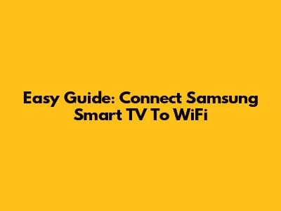 Easy Guide: Connect Samsung Smart TV To WiFi