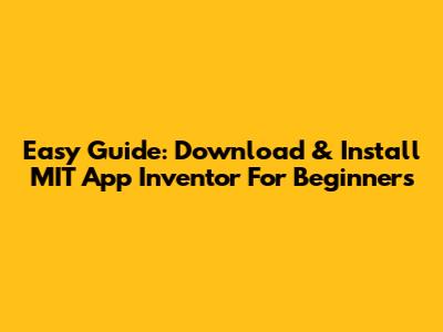 Easy Guide: Download & Install MIT App Inventor For Beginners