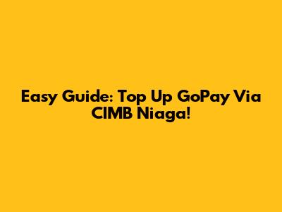 Easy Guide: Top Up GoPay Via CIMB Niaga!