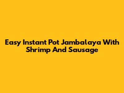 Easy Instant Pot Jambalaya With Shrimp And Sausage