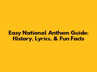 Easy National Anthem Guide: History, Lyrics, & Fun Facts