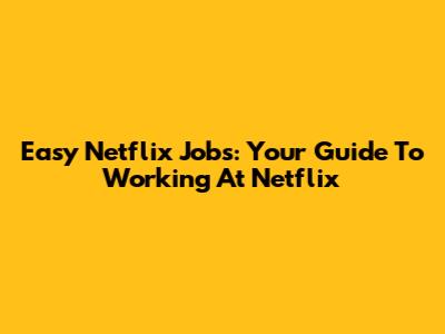 Easy Netflix Jobs: Your Guide To Working At Netflix