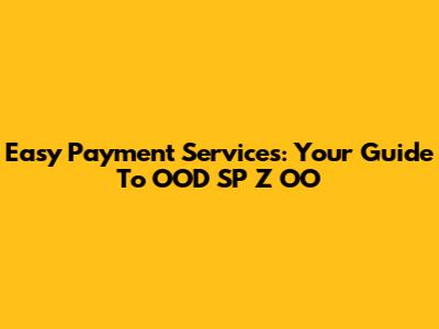 Easy Payment Services: Your Guide To OOD SP Z OO