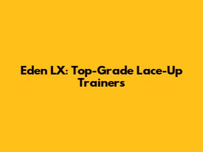 Eden LX: Top-Grade Lace-Up Trainers