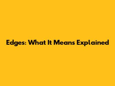 Edges: What It Means Explained