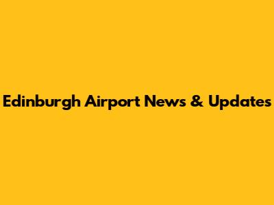 Edinburgh Airport News & Updates
