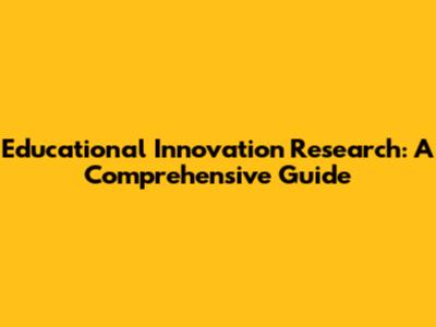 Educational Innovation Research: A Comprehensive Guide