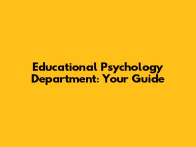 Educational Psychology Department: Your Guide