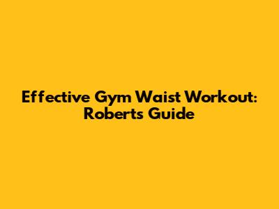 Effective Gym Waist Workout: Robert's Guide