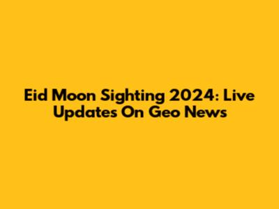 Eid Moon Sighting 2024: Live Updates On Geo News