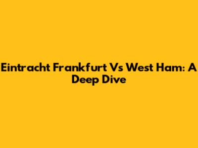 Eintracht Frankfurt Vs West Ham: A Deep Dive