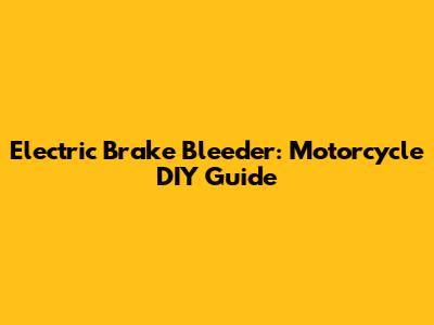 Electric Brake Bleeder: Motorcycle DIY Guide