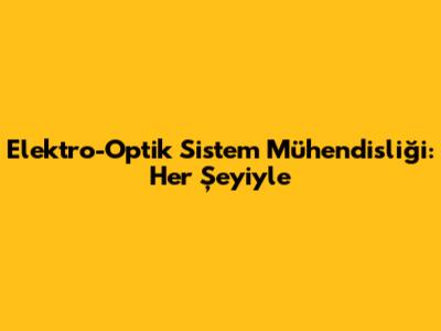 Elektro-Optik Sistem Mühendisliği: Her Şeyiyle