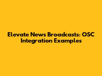 Elevate News Broadcasts: OSC Integration Examples