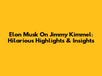 Elon Musk On Jimmy Kimmel: Hilarious Highlights & Insights