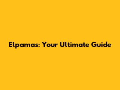 Elpamas: Your Ultimate Guide
