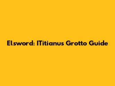 Elsword: ITitianu's Grotto Guide