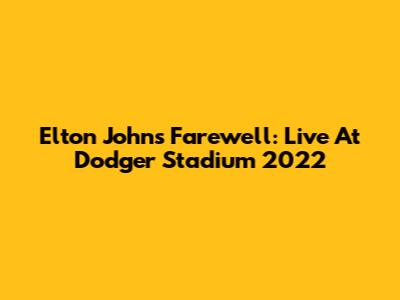 Elton John's Farewell: Live At Dodger Stadium 2022