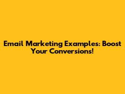 Email Marketing Examples: Boost Your Conversions!