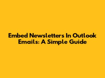 Embed Newsletters In Outlook Emails: A Simple Guide