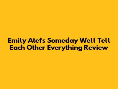 Emily Atef's 'Someday We'll Tell Each Other Everything' Review
