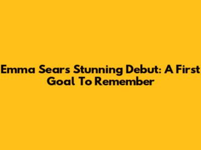 Emma Sears' Stunning Debut: A First Goal To Remember