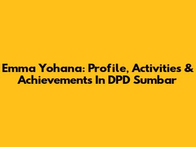 Emma Yohana: Profile, Activities & Achievements In DPD Sumbar