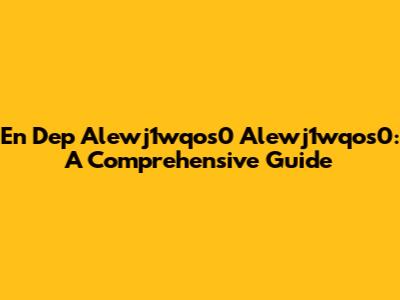 En Dep Alewj1wqos0 Alewj1wqos0: A Comprehensive Guide