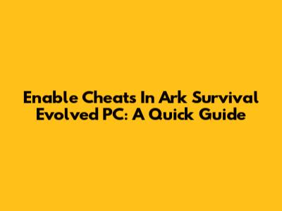 Enable Cheats In Ark Survival Evolved PC: A Quick Guide