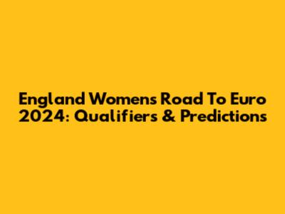 England Women's Road To Euro 2024: Qualifiers & Predictions
