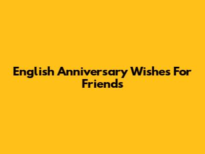 English Anniversary Wishes For Friends