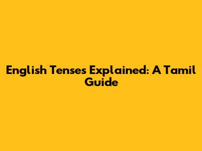 English Tenses Explained: A Tamil Guide