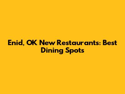 Enid, OK New Restaurants: Best Dining Spots
