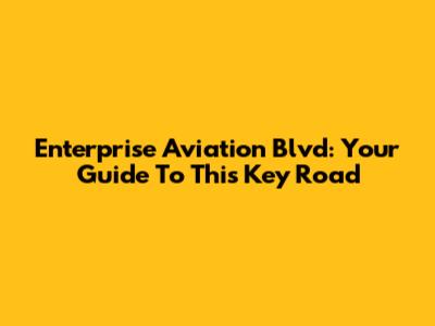Enterprise Aviation Blvd: Your Guide To This Key Road