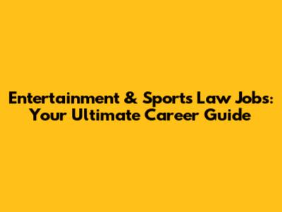 Entertainment & Sports Law Jobs: Your Ultimate Career Guide
