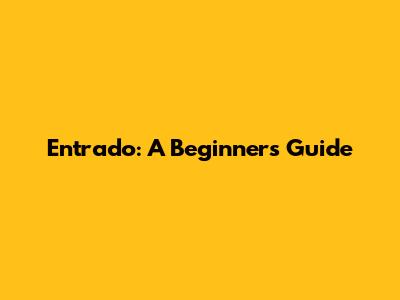 Entrado: A Beginner's Guide