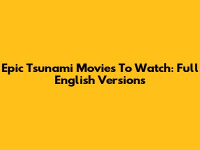Epic Tsunami Movies To Watch: Full English Versions