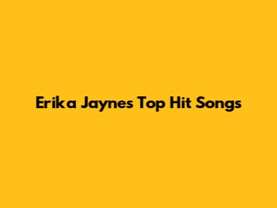 Erika Jayne's Top Hit Songs