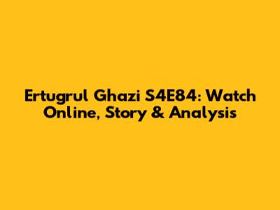 Ertugrul Ghazi S4E84: Watch Online, Story & Analysis