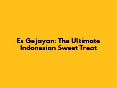 Es Gejayan: The Ultimate Indonesian Sweet Treat