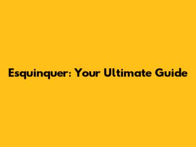 Esquinquer: Your Ultimate Guide