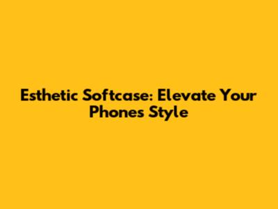 Esthetic Softcase: Elevate Your Phone's Style