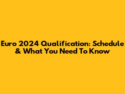 Euro 2024 Qualification: Schedule & What You Need To Know