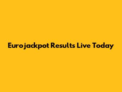 Eurojackpot Results Live Today
