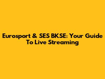 Eurosport & SES BKSE: Your Guide To Live Streaming