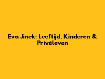 Eva Jinek: Leeftijd, Kinderen & Privéleven