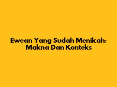 Ewean Yang Sudah Menikah: Makna Dan Konteks