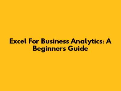 Excel For Business Analytics: A Beginner's Guide