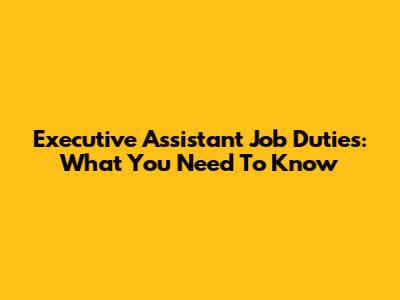 Executive Assistant Job Duties: What You Need To Know